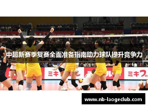 中超新赛季复赛全面准备指南助力球队提升竞争力