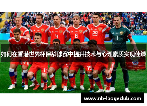 如何在香港世界杯保龄球赛中提升技术与心理素质实现佳绩