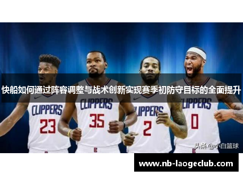 快船如何通过阵容调整与战术创新实现赛季初防守目标的全面提升