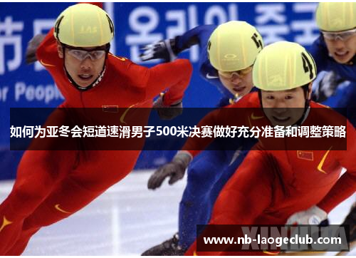 如何为亚冬会短道速滑男子500米决赛做好充分准备和调整策略