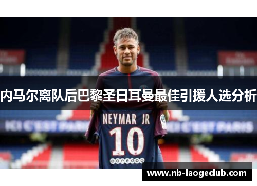 内马尔离队后巴黎圣日耳曼最佳引援人选分析