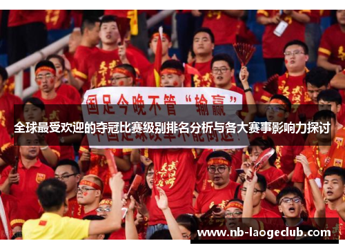 全球最受欢迎的夺冠比赛级别排名分析与各大赛事影响力探讨