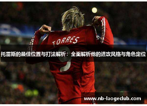 托雷斯的最佳位置与打法解析：全面解析他的进攻风格与角色定位
