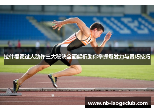 拉什福德过人动作三大秘诀全面解析助你掌握爆发力与灵巧技巧