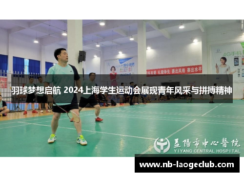 羽球梦想启航 2024上海学生运动会展现青年风采与拼搏精神