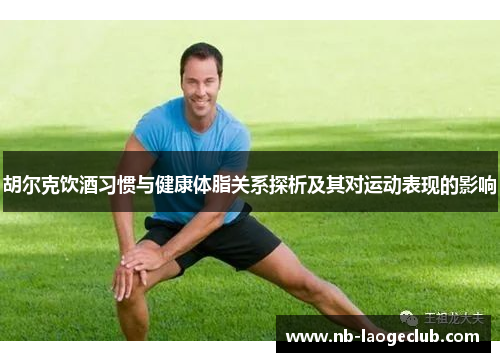 胡尔克饮酒习惯与健康体脂关系探析及其对运动表现的影响