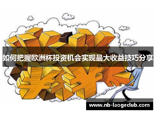 如何把握欧洲杯投资机会实现最大收益技巧分享